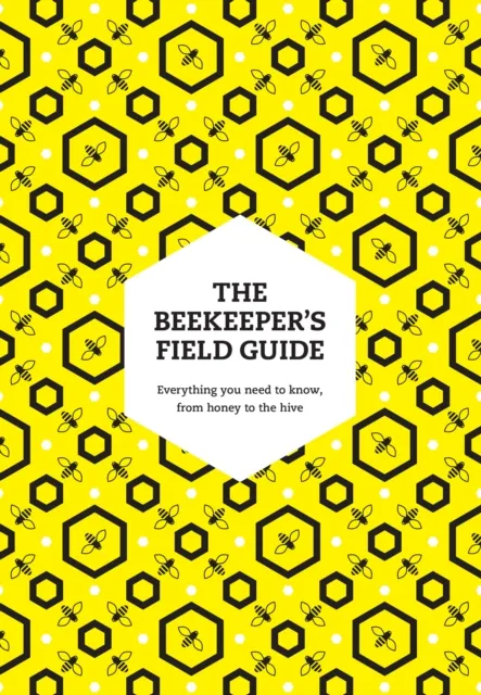 HarperCollins Publishers The Beekeeper’s Field Guide : Everything You Need To Know, From Honey To The Hive