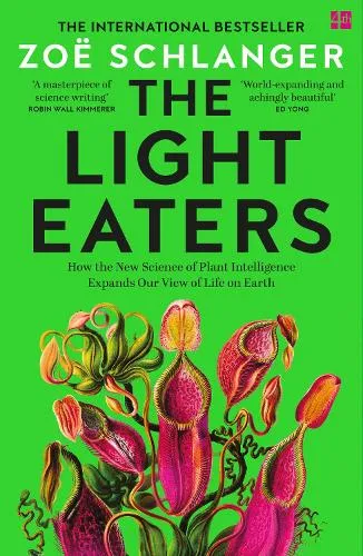 HarperCollins Publishers The Light Eaters : How The Science Of Plant Intelligence Expands Our View Of Life On Earth