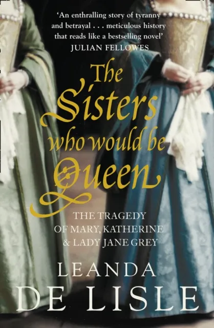 HarperCollins Publishers The Sisters Who Would Be Queen : The Tragedy Of Mary, Katherine And Lady Jane Grey