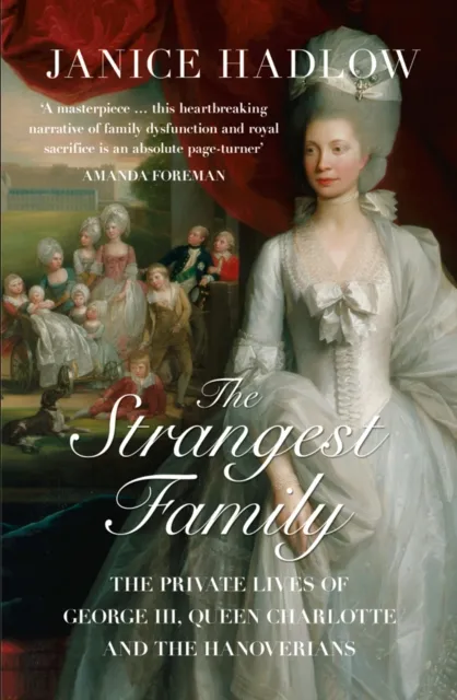 HarperCollins Publishers The Strangest Family : The Private Lives Of George Iii, Queen Charlotte And The Hanoverians