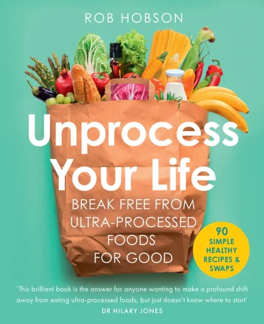 HarperCollins Publishers Unprocess Your Life : Break Free From Ultra-Processed Foods For Good