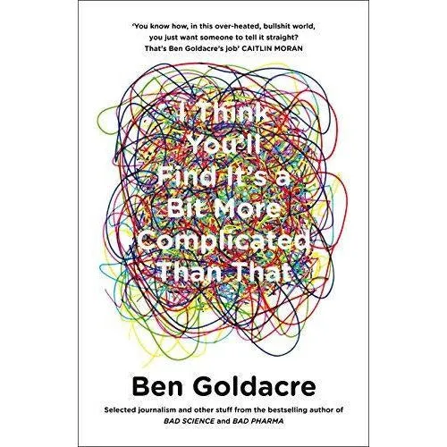 Ben Goldacre I Think You’ll Find It’s a Bit More Complicated Than That