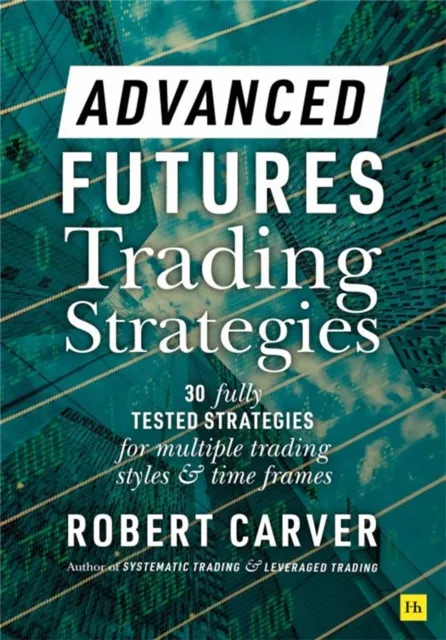 Harriman House Publishing Advanced Futures Trading Strategies : 30 Fully Tested Strategies For Multiple Trading Styles And Time Frames