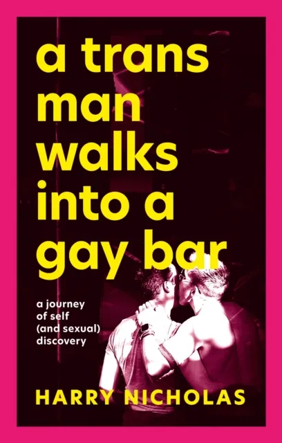 Harry Nicholas A Trans Man Walks Into a Gay Bar