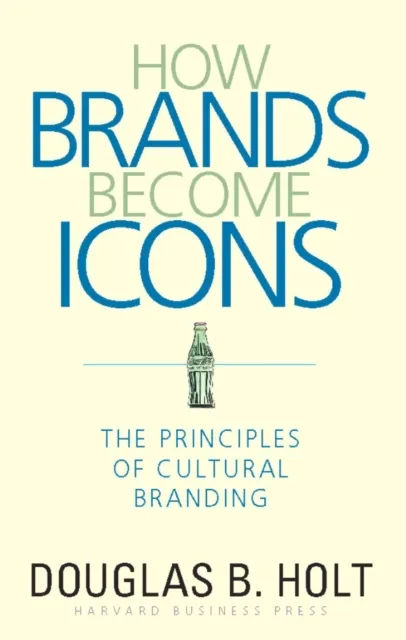 Harvard Business Review Press How Brands Become Icons : The Principles Of Cultural Branding