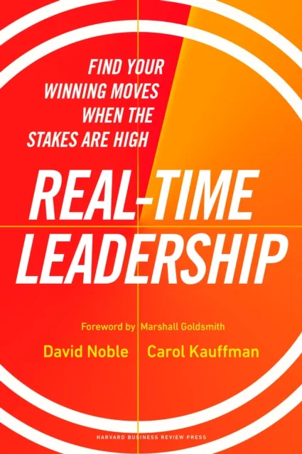 Harvard Business Review Press Real-Time Leadership : Find Your Winning Moves When The Stakes Are High