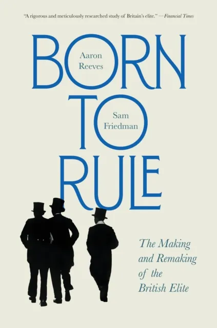 Harvard University Press Born To Rule : The Making And Remaking Of The British Elite