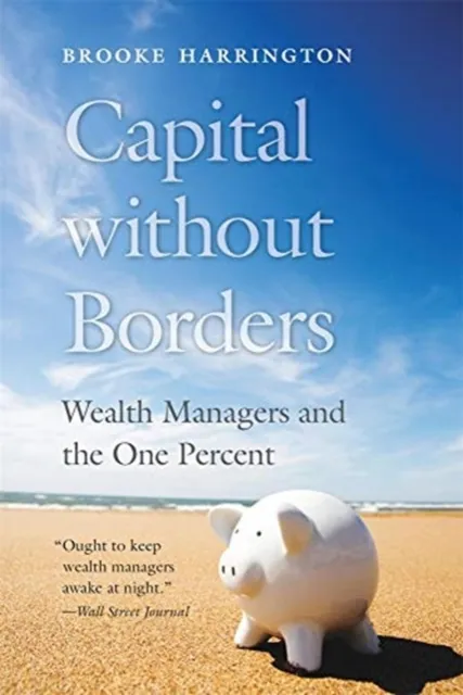 Harvard University Press Capital Without Borders : Wealth Managers And The One Percent