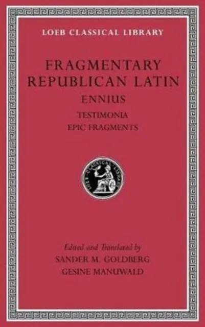 Harvard University Press Fragmentary Republican Latin, Volume I : Ennius: Testimonia. Epic Fragments