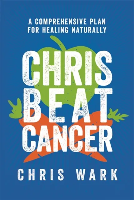 Hay House UK Ltd Chris Beat Cancer : A Comprehensive Plan For Healing Naturally