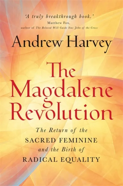 Hay House UK Ltd The Magdalene Revolution : The Return Of The Sacred Feminine And The Birth Of Radical Equality