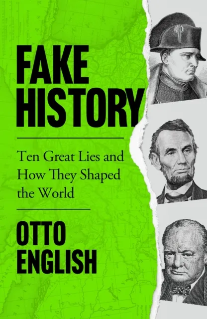Headline Publishing Group Fake History : Ten Great Lies And How They Shaped The World