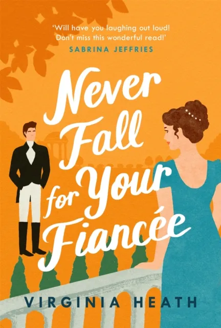 Headline Publishing Group Never Fall For Your Fiancee : A Hilarious And Sparkling Fake-Fiance Historical Romantic Comedy