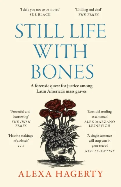 Dr Alexa Hagerty Still Life with Bones: A forensic quest for justice among Latin America’s mass graves