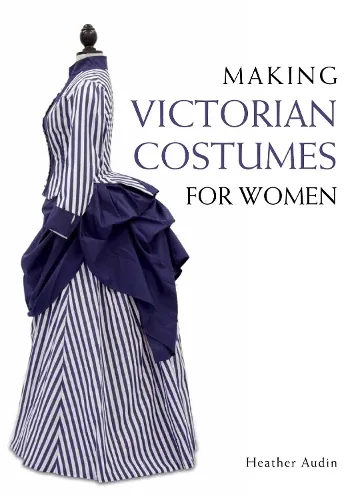 Heather Audin Making Victorian Costumes for Women
