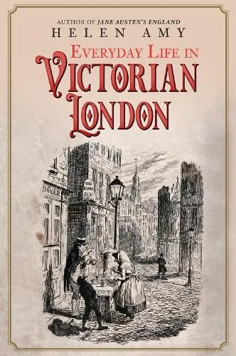 Helen Amy Everyday Life in Victorian London