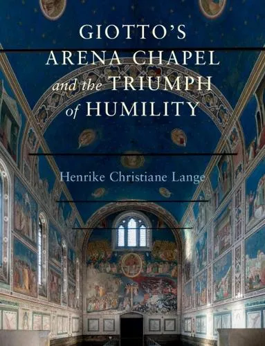 Henrike Christiane Lange Giotto's Arena Chapel and the Triumph of Humility