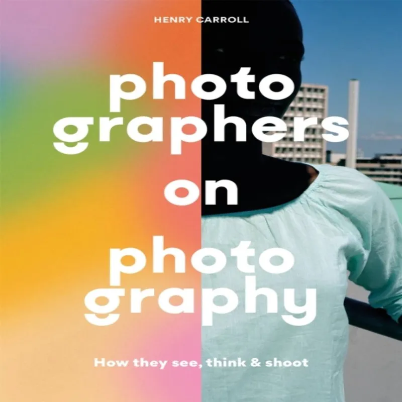 Henry Carroll Photographers on Photography