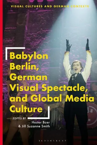 Hester Baer Babylon Berlin, German Visual Spectacle, and Global Media Culture