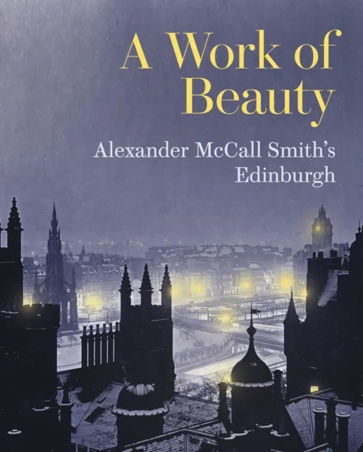 Historic Environment Scotland A Work Of Beauty : Alexander Mccall Smith'S Edinburgh