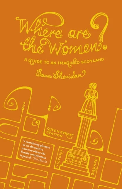 Historic Environment Scotland Where Are The Women? : A Guide To An Imagined Scotland