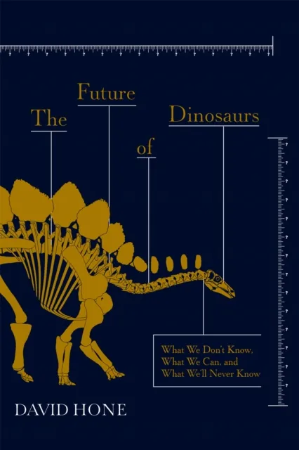 Hodder & Stoughton The Future Of Dinosaurs : What We Don'T Know, What We Can, And What We'Ll Never Know