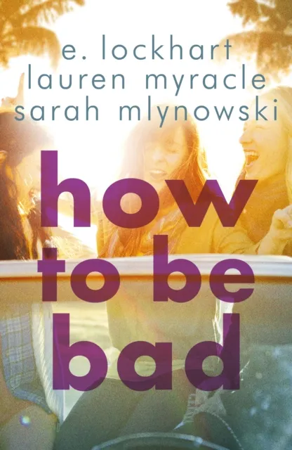 Hot Key Books How To Be Bad : Take A Summer Road Trip You Won'T Forget