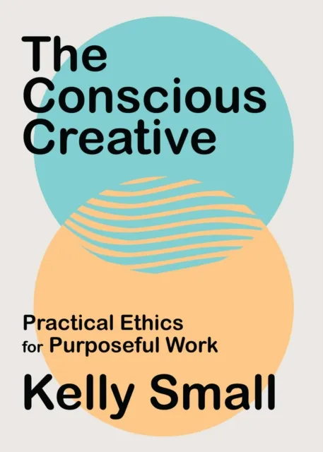 House of Anansi Press Ltd ,Canada The Conscious Creative : Practical Ethics For Purposeful Work