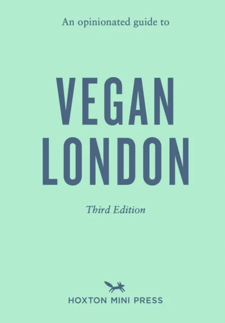 Hoxton Mini Press An Opinionated Guide To Vegan London: Third Edition