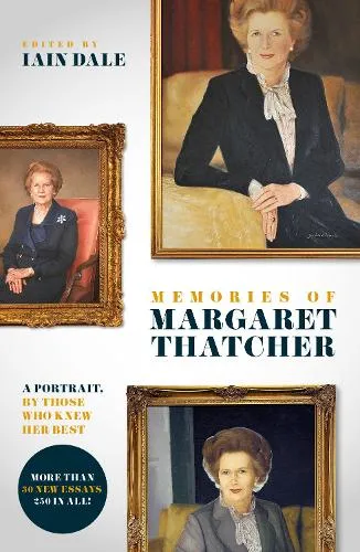 Iain Dale Memories of Margaret Thatcher