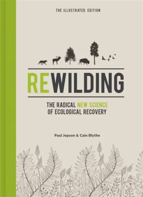 Icon Books Rewilding – The Illustrated Edition : The Radical Science Of Ecological Recovery