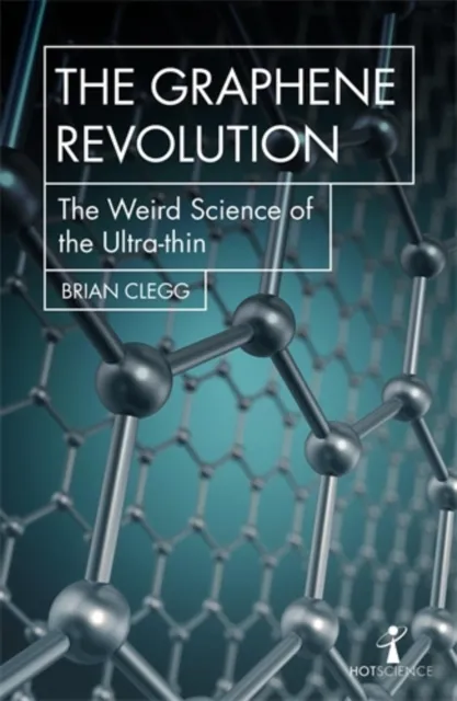 Icon Books The Graphene Revolution : The Weird Science Of The Ultra-Thin