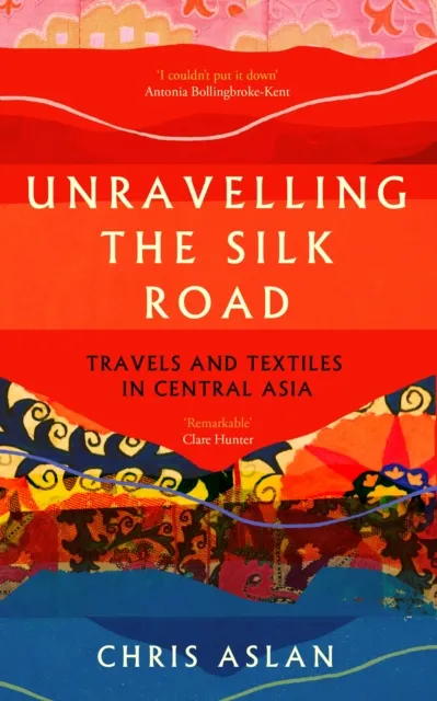 Icon Books Unravelling The Silk Road : Travels And Textiles In Central Asia