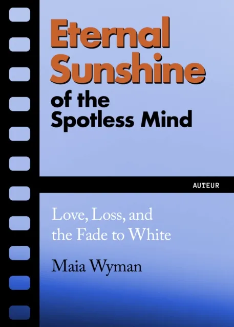 Ig Publishing Eternal Sunshine Of The Spotless Mind : Love, Loss And The Fade To White