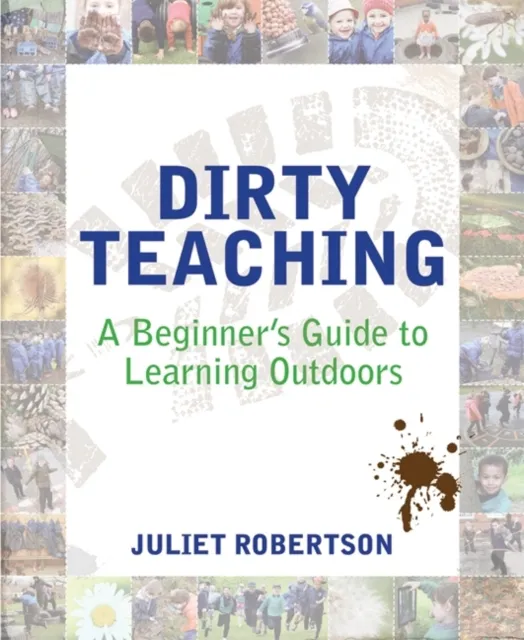Independent Thinking Press Dirty Teaching : A Beginner'S Guide To Learning Outdoors