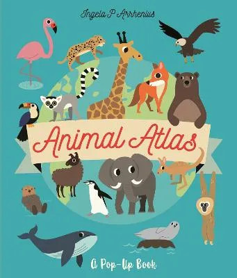 Ingela P. Arrhenius Animal Atlas: A Pop-Up Book