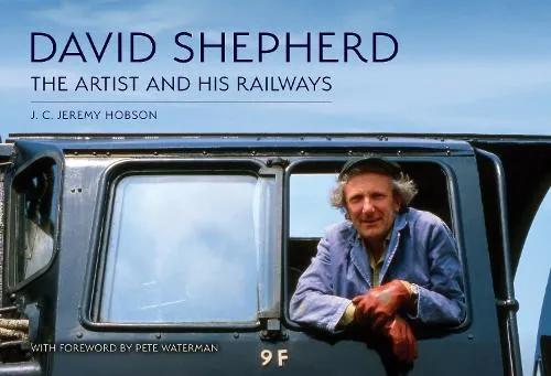 J. C. Jeremy Hobson David Shepherd: The Artist and His Railways