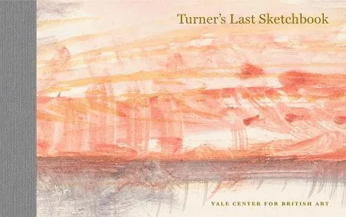 J. M. W. Turner Turner's Last Sketchbook