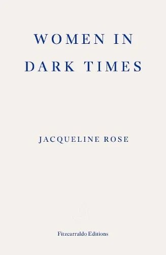 Jacqueline Rose Women in Dark Times
