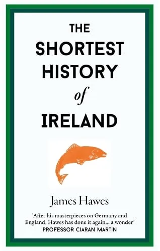 James Hawes The Shortest History of Ireland