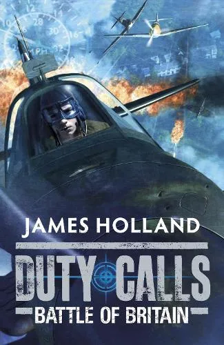 James Holland Duty Calls: Battle of Britain
