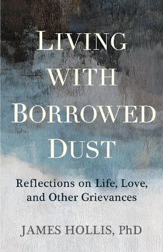James Hollis Living with Borrowed Dust