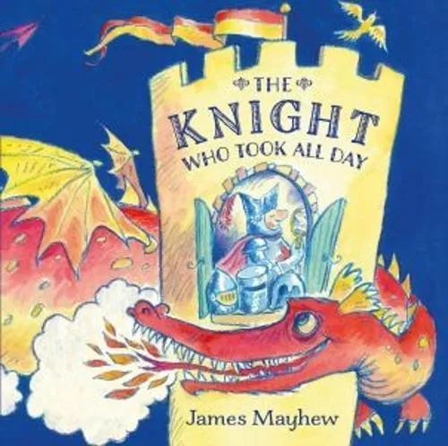 James Mayhew The Knight Who Took All Day