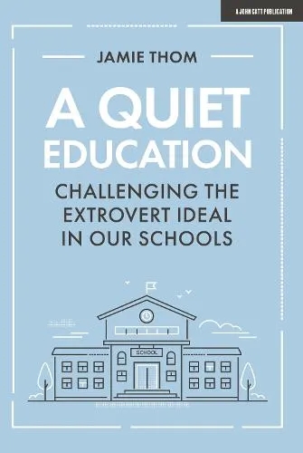 Jamie Thom A Quiet Education: Challenging the extrovert ideal in our schools