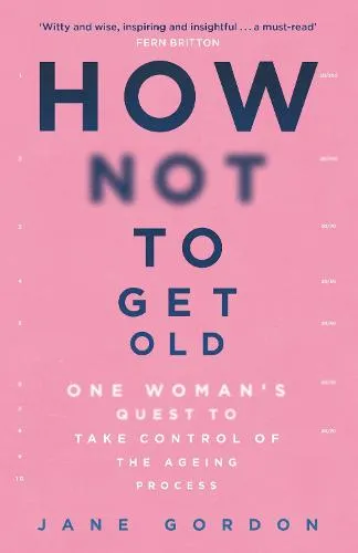 Jane Gordon How Not To Get Old