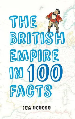 Jem Duducu The British Empire in 100 Facts