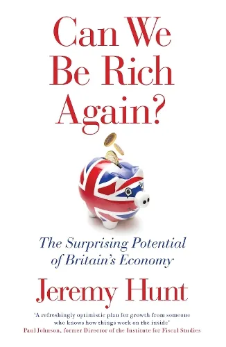 Jeremy Hunt Can We Be Rich Again?