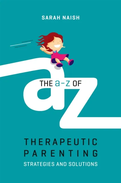 Sarah Naish The A-Z of Therapeutic Parenting