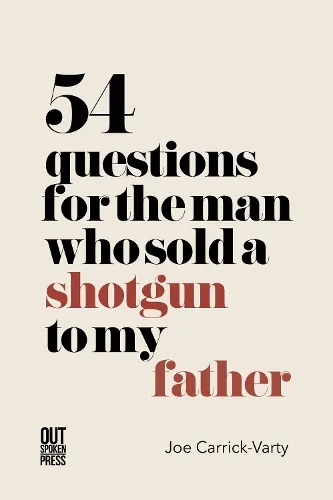 Joe Carrick-Varty 54 Questions for the Man Who Sold a Shotgun to My Father