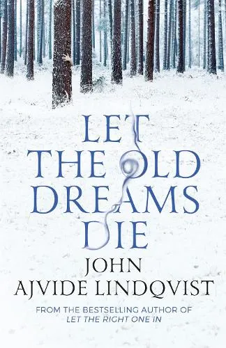 John Ajvide Lindqvist Let the Old Dreams Die